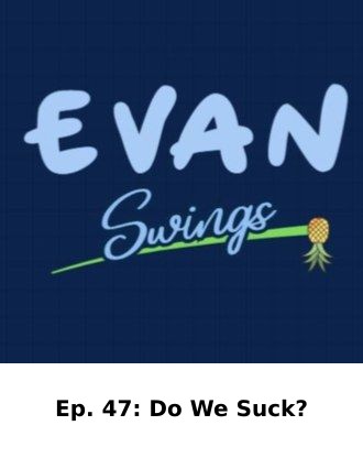 Ep. 47: Do We Suck? — Evan Swings episode artwork
