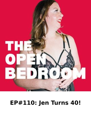 EP#110: Jen Turns 40! — The Open Bedroom Podcast episode artwork