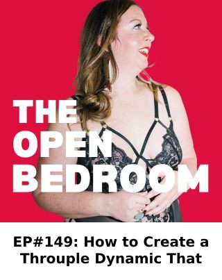 EP#149: How to Create a Throuple Dynamic That Lasts — The Open Bedroom Podcast episode artwork
