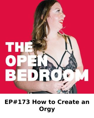 EP#173 How to Create an Orgy — The Open Bedroom Podcast episode artwork