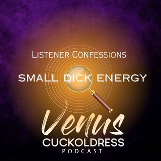 Confessions - Small Dick Energy — VENUS CUCKOLDRESS PODCAST episode artwork